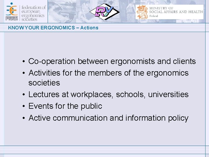 KNOW YOUR ERGONOMICS – Actions • Co-operation between ergonomists and clients • Activities for