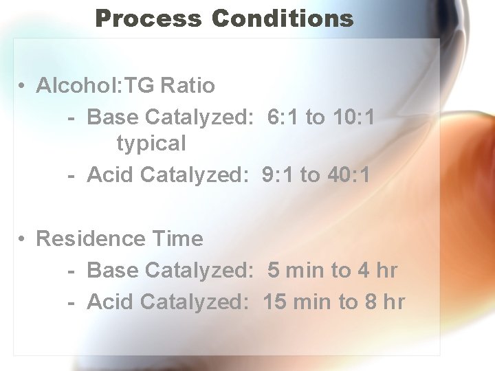 Process Conditions • Alcohol: TG Ratio - Base Catalyzed: 6: 1 to 10: 1