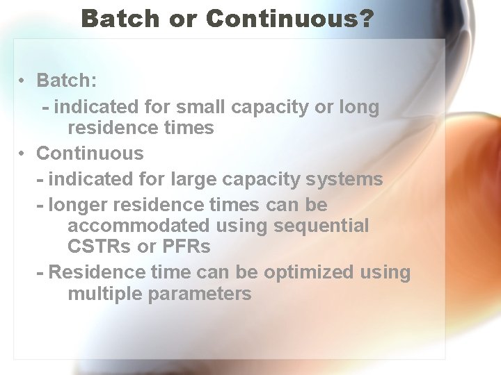 Batch or Continuous? • Batch: - indicated for small capacity or long residence times