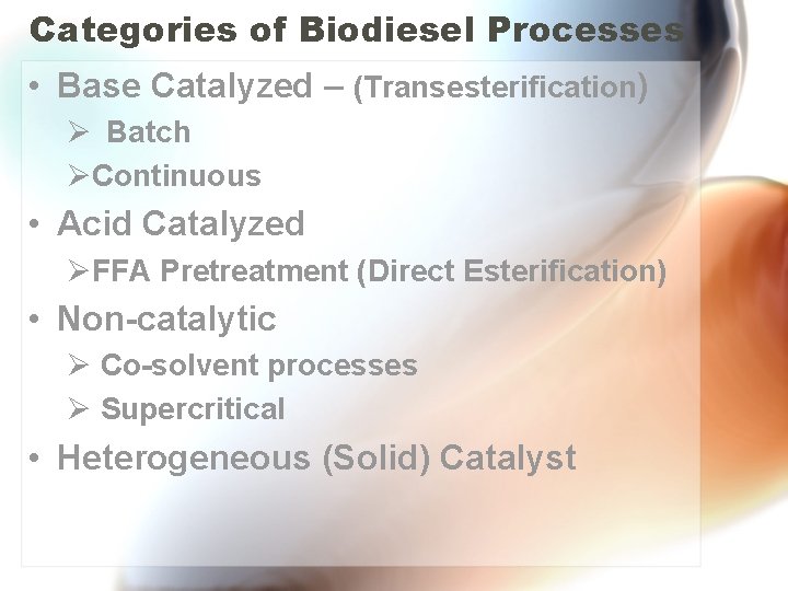 Categories of Biodiesel Processes • Base Catalyzed – (Transesterification) Ø Batch ØContinuous • Acid