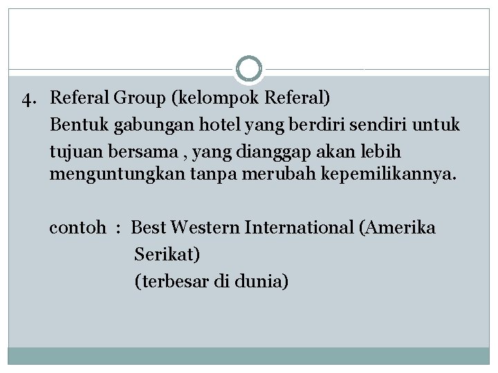 4. Referal Group (kelompok Referal) Bentuk gabungan hotel yang berdiri sendiri untuk tujuan bersama