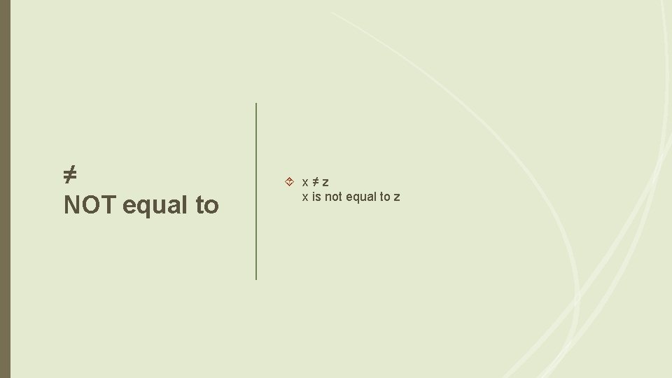 ≠ NOT equal to x≠z x is not equal to z 