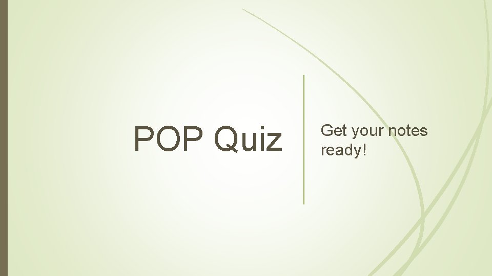 POP Quiz Get your notes ready! 