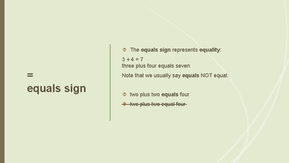  The equals sign represents equality: 3+4=7 three plus four equals seven = equals