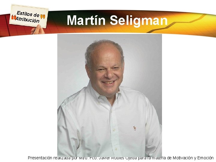 Estilos d e Atribució n Martín Seligman Presentación realizada por Mtro. Fco. Javier Robles