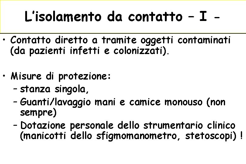 L’isolamento da contatto – I • Contatto diretto a tramite oggetti contaminati (da pazienti