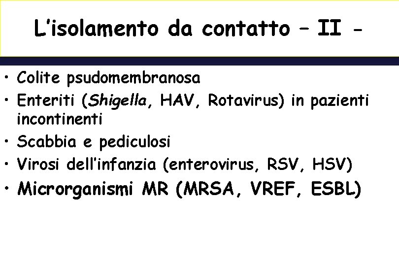 L’isolamento da contatto – II • Colite psudomembranosa • Enteriti (Shigella, HAV, Rotavirus) in