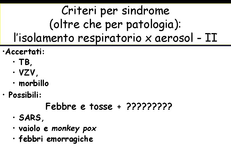 Criteri per sindrome (oltre che per patologia): l’isolamento respiratorio x aerosol - II •