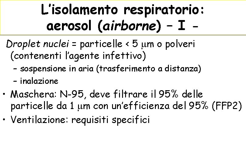 L’isolamento respiratorio: aerosol (airborne) – I Droplet nuclei = particelle < 5 mm o