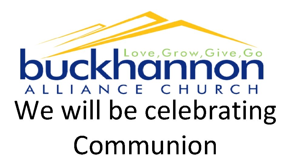 We will be celebrating Communion 