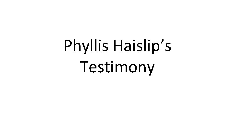 Phyllis Haislip’s Testimony 