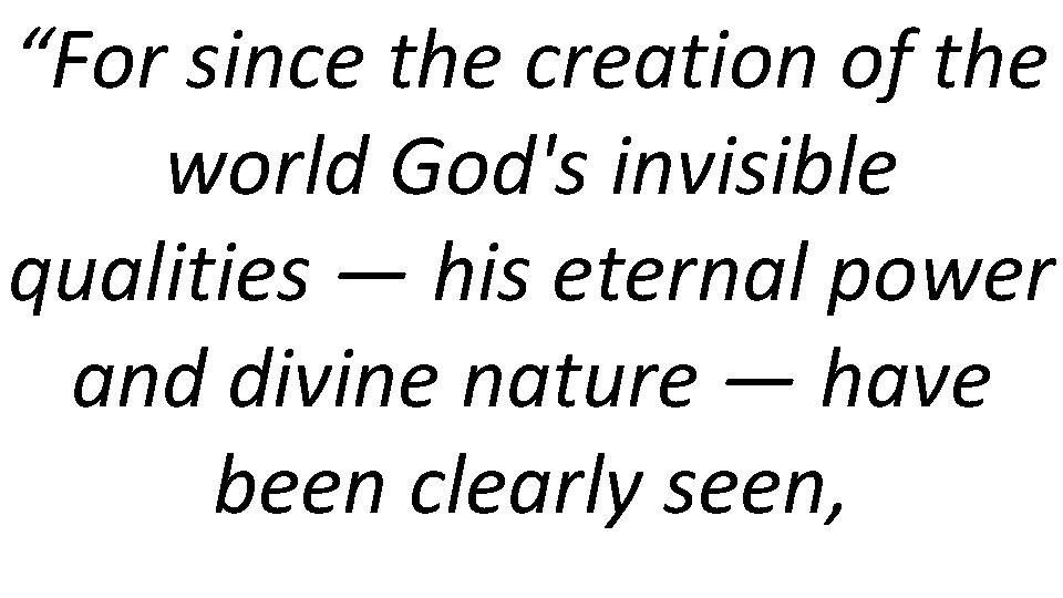 “For since the creation of the world God's invisible qualities — his eternal power