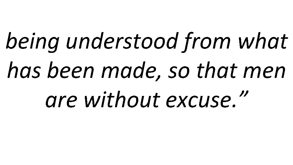 being understood from what has been made, so that men are without excuse. ”