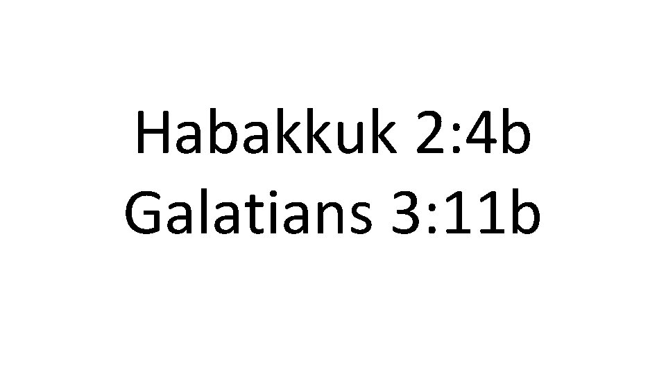 Habakkuk 2: 4 b Galatians 3: 11 b 