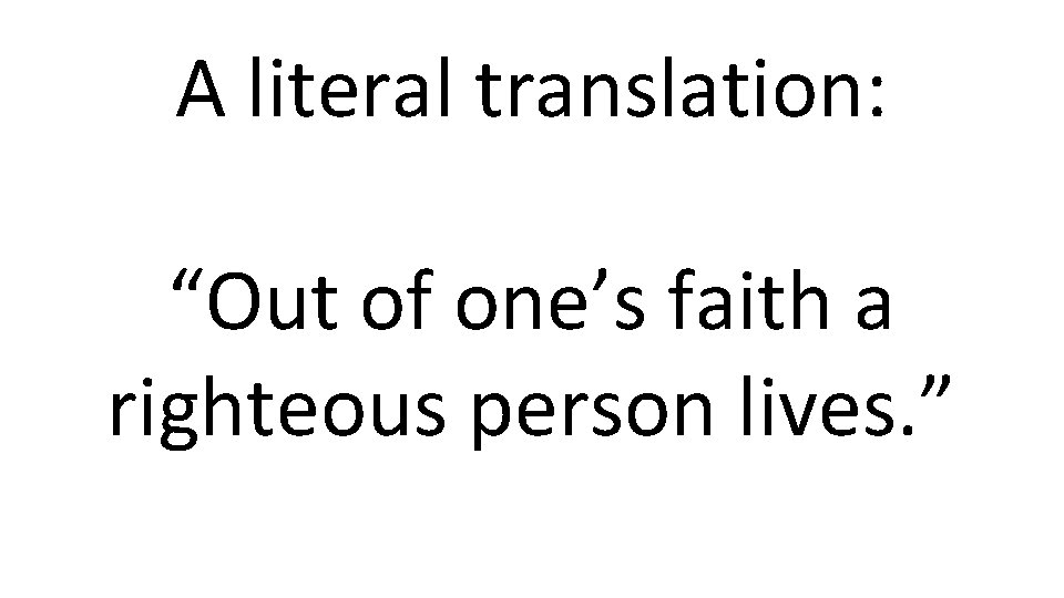 A literal translation: “Out of one’s faith a righteous person lives. ” 
