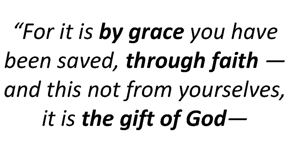 “For it is by grace you have been saved, through faith — and this