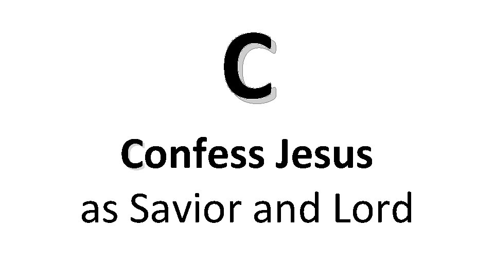 C Confess Jesus as Savior and Lord 