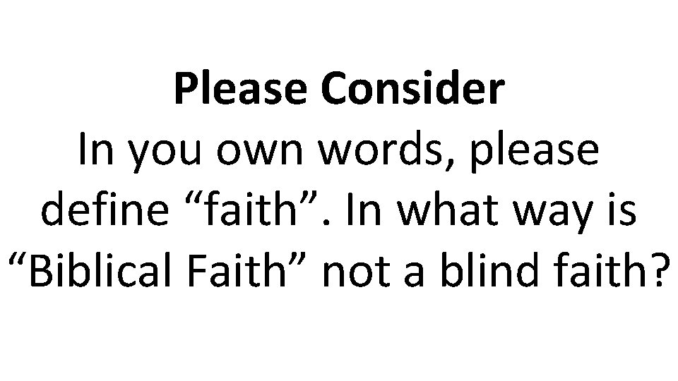 Please Consider In you own words, please define “faith”. In what way is “Biblical