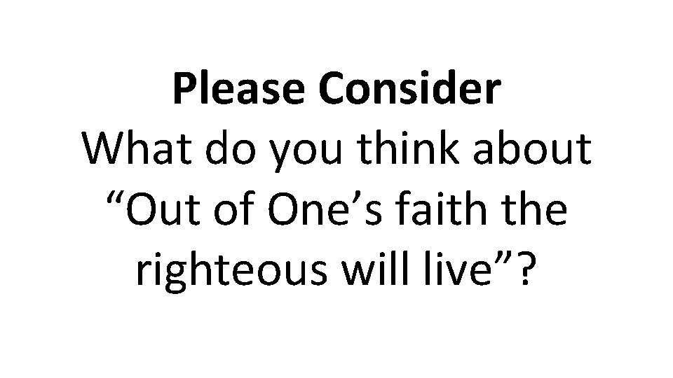 Please Consider What do you think about “Out of One’s faith the righteous will
