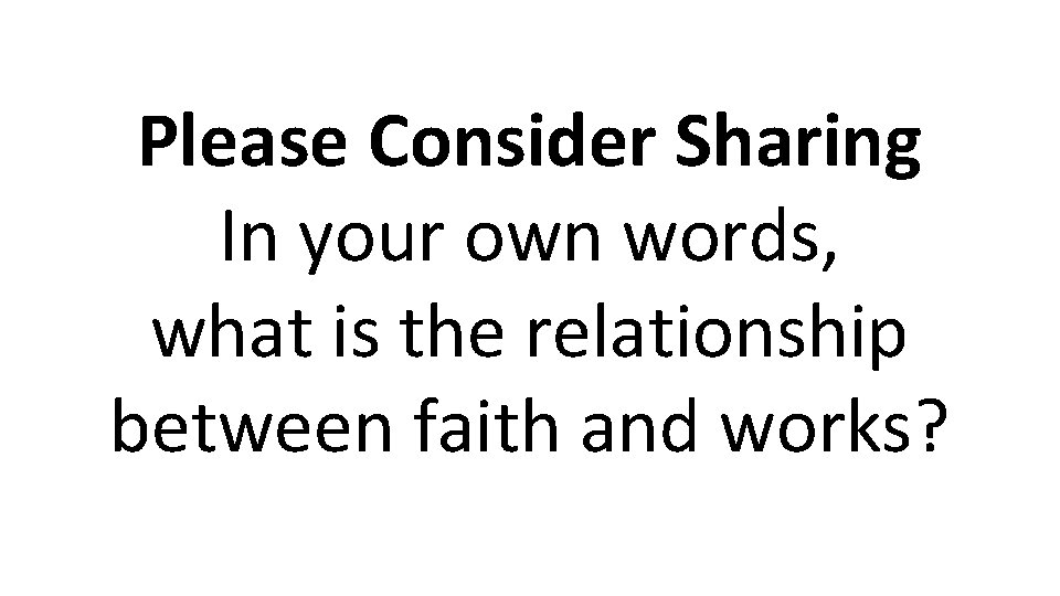 Please Consider Sharing In your own words, what is the relationship between faith and