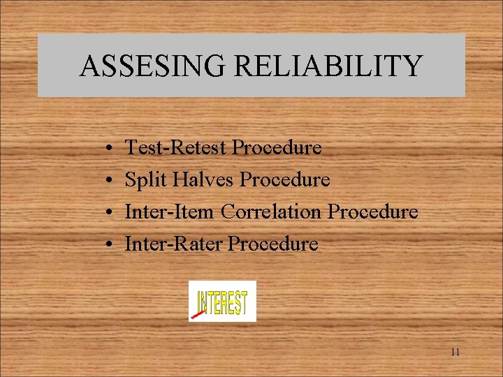 ASSESING RELIABILITY • • Test-Retest Procedure Split Halves Procedure Inter-Item Correlation Procedure Inter-Rater Procedure