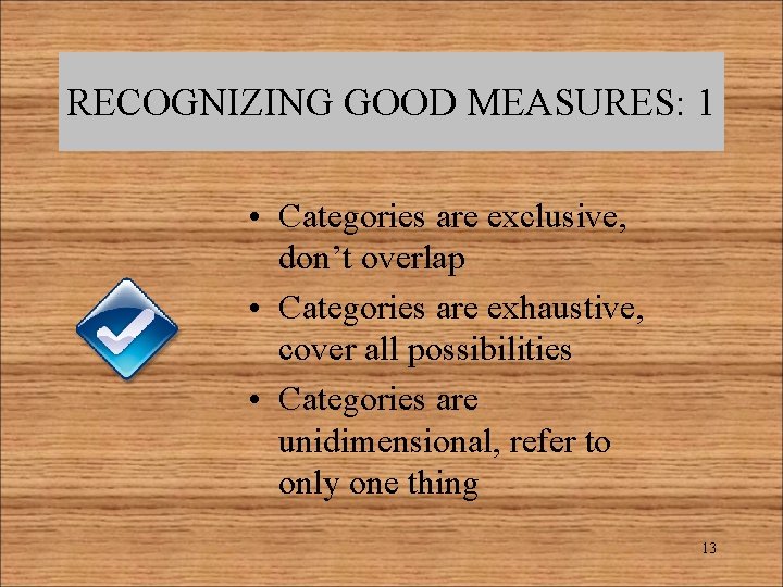 RECOGNIZING GOOD MEASURES: 1 • Categories are exclusive, don’t overlap • Categories are exhaustive,