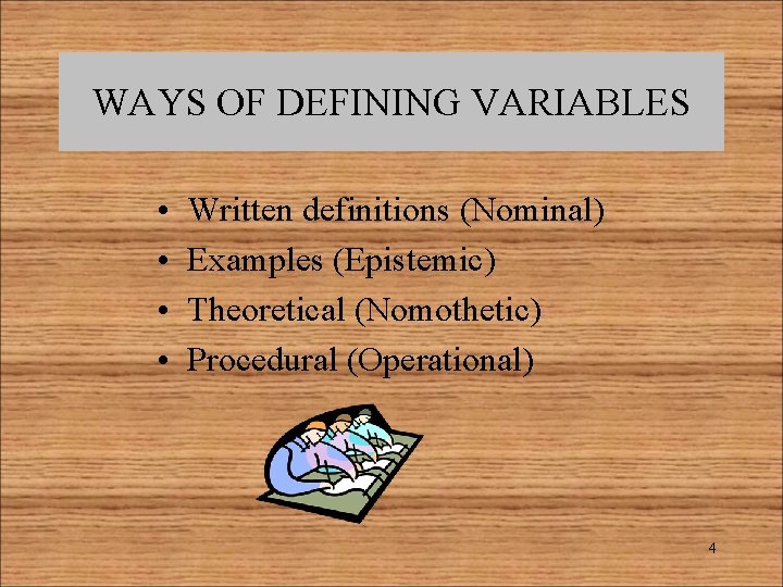 WAYS OF DEFINING VARIABLES • • Written definitions (Nominal) Examples (Epistemic) Theoretical (Nomothetic) Procedural