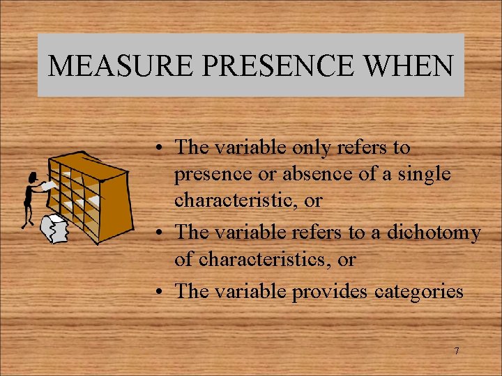MEASURE PRESENCE WHEN • The variable only refers to presence or absence of a