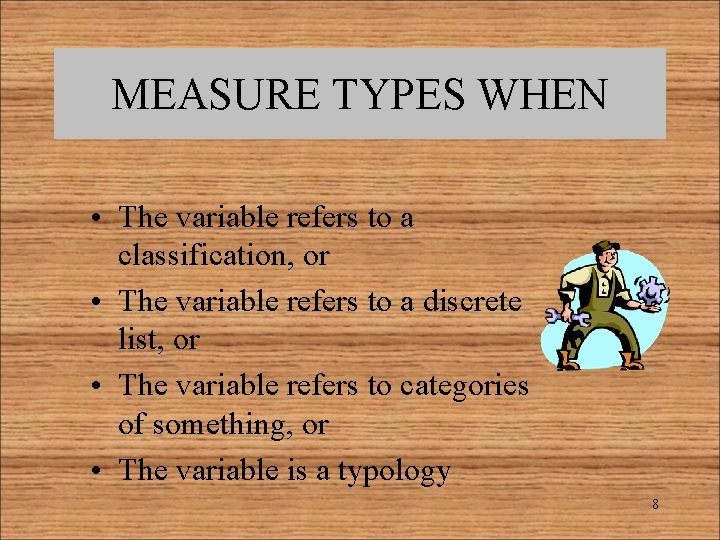MEASURE TYPES WHEN • The variable refers to a classification, or • The variable