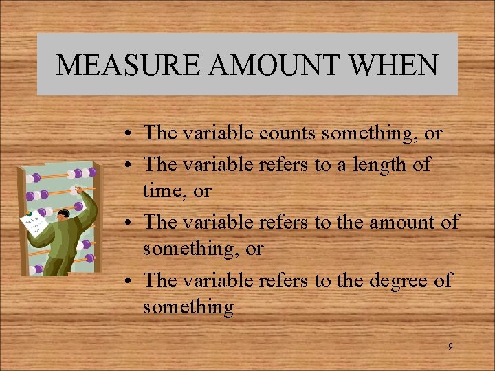 MEASURE AMOUNT WHEN • The variable counts something, or • The variable refers to