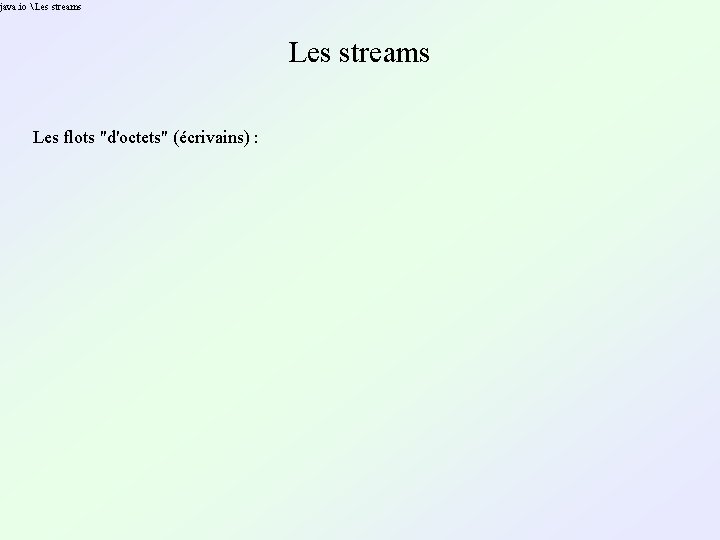 java. io Les streams Les flots "d'octets" (écrivains) : java. io Les streams Les flots "d'octets" (écrivains) :