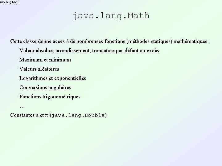 java. lang. Math Cette classe donne accès à de nombreuses fonctions (méthodes statiques) mathématiques java. lang. Math Cette classe donne accès à de nombreuses fonctions (méthodes statiques) mathématiques