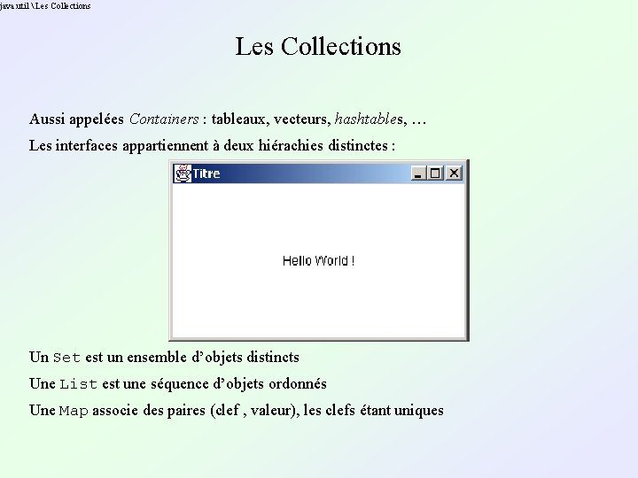 java. util Les Collections Aussi appelées Containers : tableaux, vecteurs, hashtables, … Les java. util Les Collections Aussi appelées Containers : tableaux, vecteurs, hashtables, … Les
