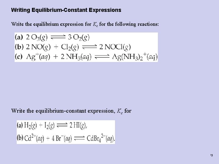 Writing Equilibrium-Constant Expressions Write the equilibrium expression for Kc for the following reactions: Write Writing Equilibrium-Constant Expressions Write the equilibrium expression for Kc for the following reactions: Write