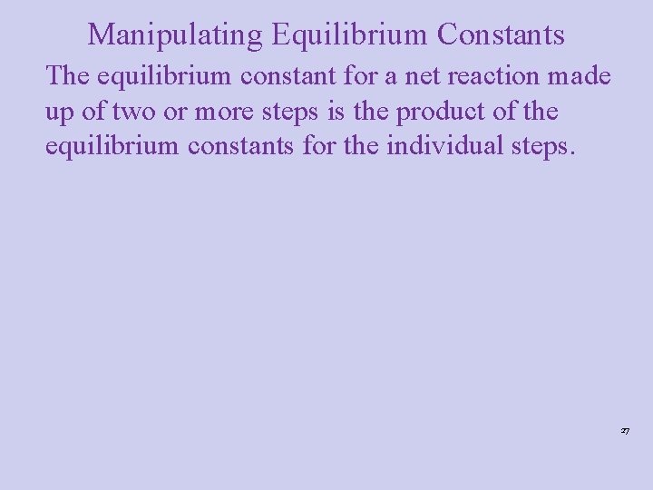Manipulating Equilibrium Constants The equilibrium constant for a net reaction made up of two Manipulating Equilibrium Constants The equilibrium constant for a net reaction made up of two