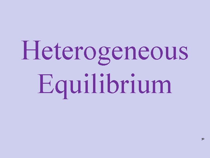 Heterogeneous Equilibrium 30 Heterogeneous Equilibrium 30
