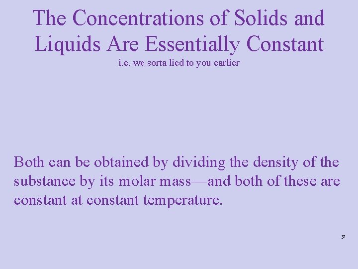 The Concentrations of Solids and Liquids Are Essentially Constant i. e. we sorta lied The Concentrations of Solids and Liquids Are Essentially Constant i. e. we sorta lied