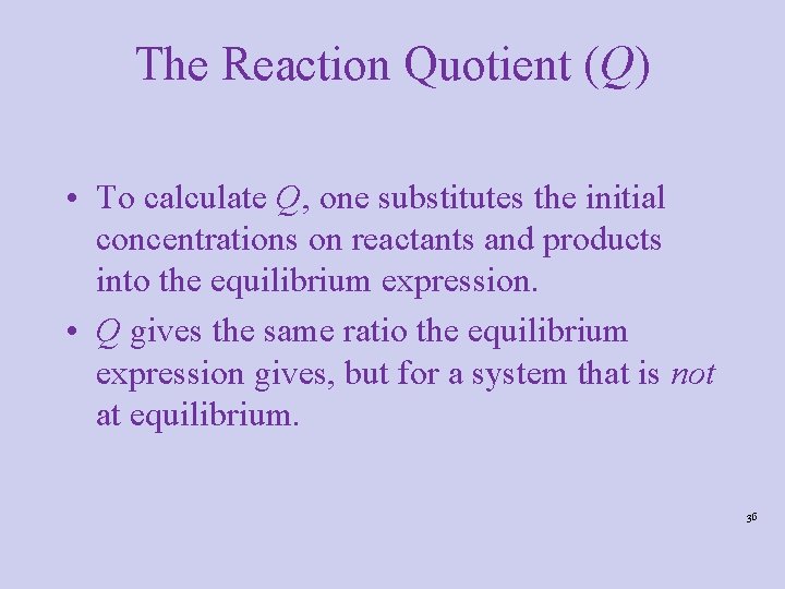 The Reaction Quotient (Q) • To calculate Q, one substitutes the initial concentrations on The Reaction Quotient (Q) • To calculate Q, one substitutes the initial concentrations on