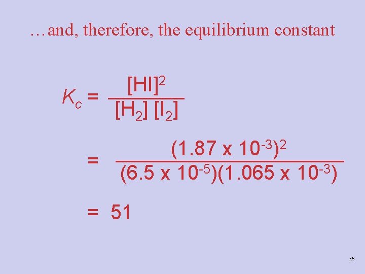 …and, therefore, the equilibrium constant [HI]2 Kc = [H 2] [I 2] = (1.