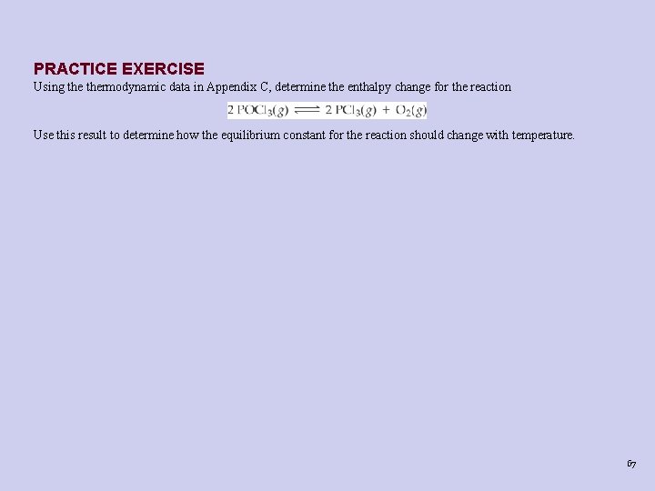 PRACTICE EXERCISE Using thermodynamic data in Appendix C, determine the enthalpy change for the PRACTICE EXERCISE Using thermodynamic data in Appendix C, determine the enthalpy change for the