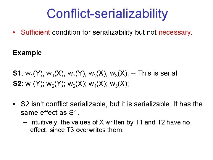 Conflict serializability • Sufficient condition for serializability but not necessary. Example S 1: w