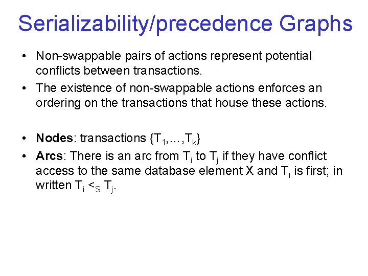 Serializability/precedence Graphs • Non swappable pairs of actions represent potential conflicts between transactions. •