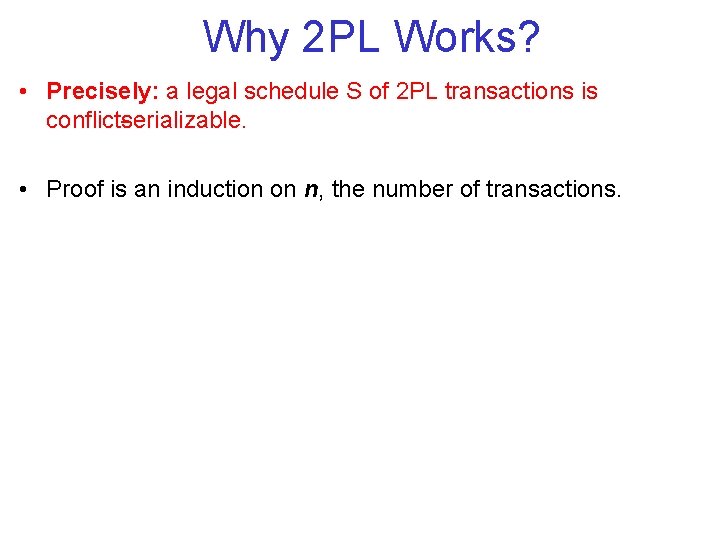 Why 2 PL Works? • Precisely: a legal schedule S of 2 PL transactions