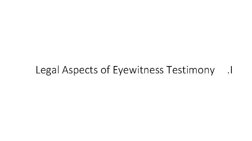 Legal Aspects of Eyewitness Testimony . I 