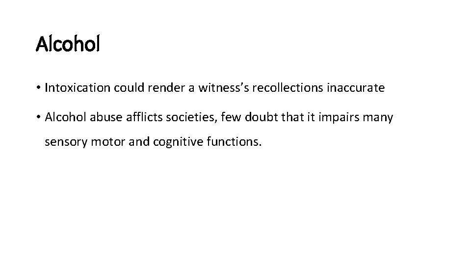 Alcohol • Intoxication could render a witness’s recollections inaccurate • Alcohol abuse afflicts societies,