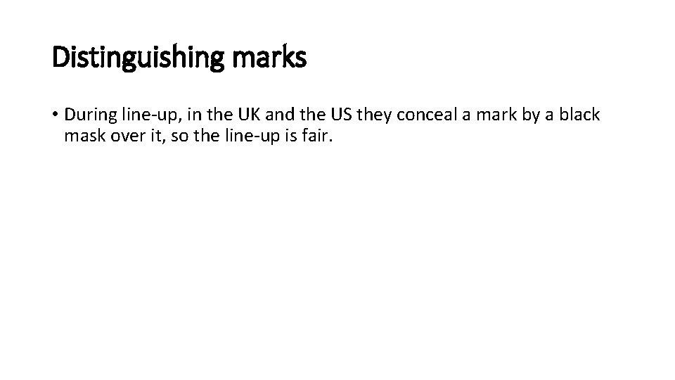Distinguishing marks • During line-up, in the UK and the US they conceal a