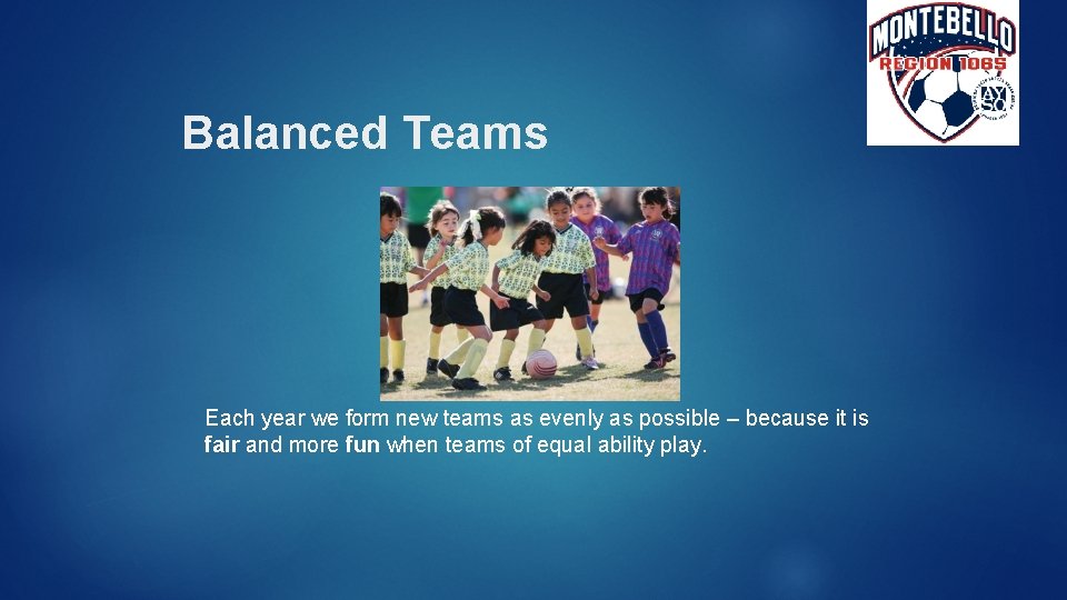 Balanced Teams Each year we form new teams as evenly as possible – because