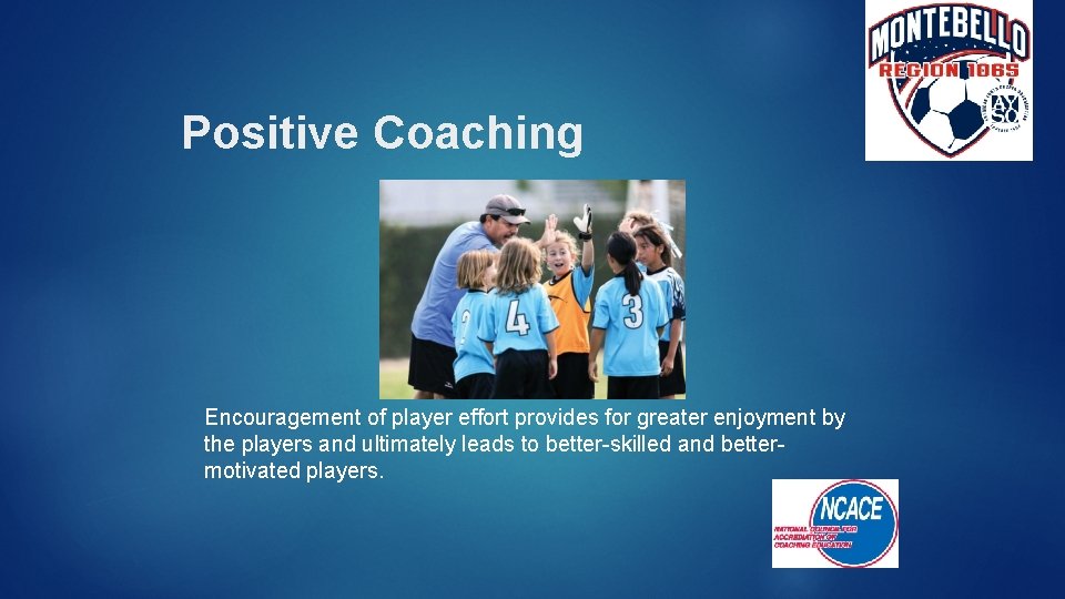 Positive Coaching Encouragement of player effort provides for greater enjoyment by the players and