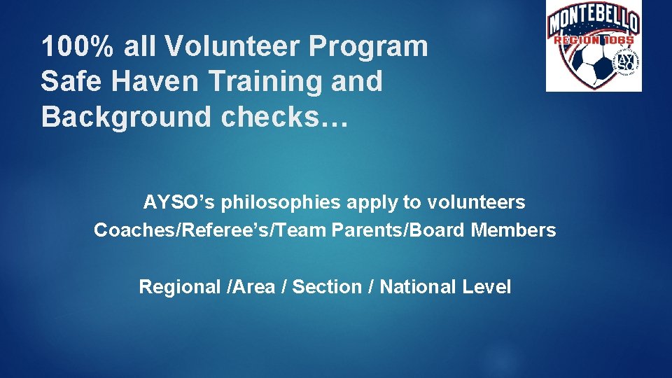 100% all Volunteer Program Safe Haven Training and Background checks… AYSO’s philosophies apply to