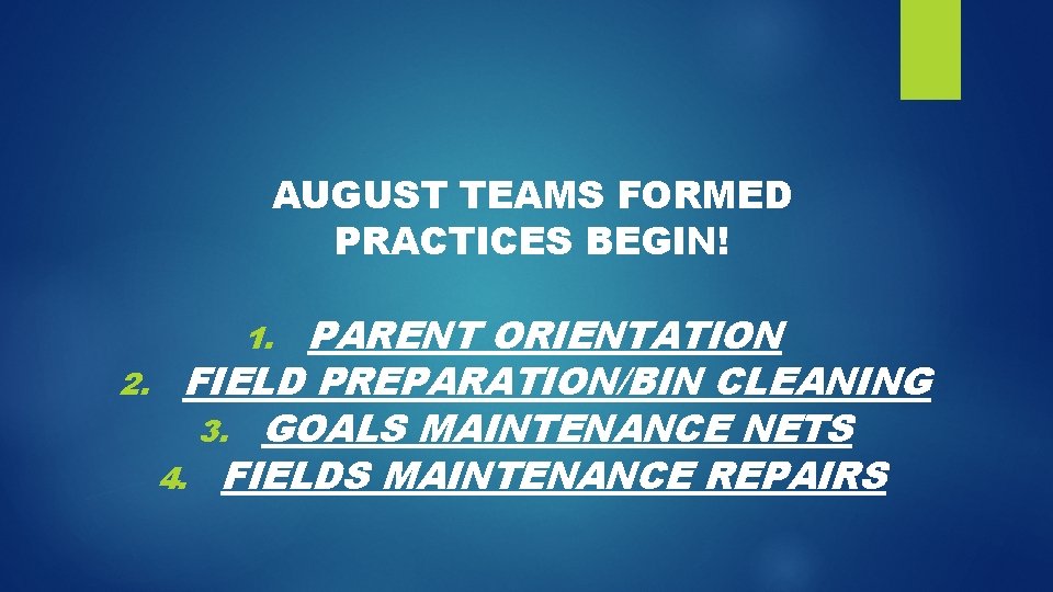 AUGUST TEAMS FORMED PRACTICES BEGIN! PARENT ORIENTATION 2. FIELD PREPARATION/BIN CLEANING 3. GOALS MAINTENANCE